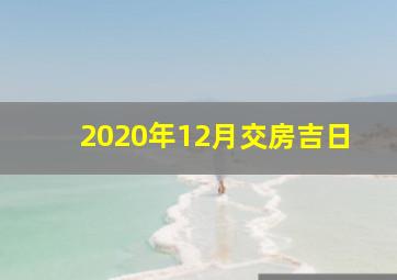 2020年12月交房吉日