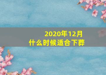 2020年12月什么时候适合下葬