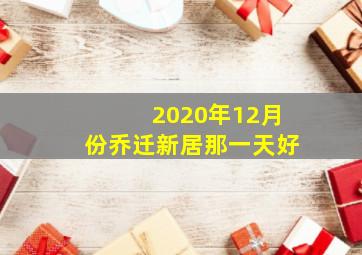 2020年12月份乔迁新居那一天好