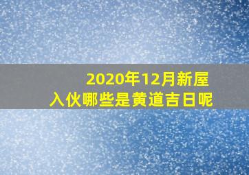 2020年12月新屋入伙哪些是黄道吉日呢