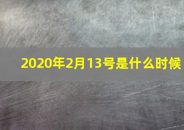 2020年2月13号是什么时候