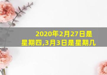 2020年2月27日是星期四,3月3日是星期几