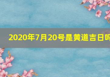 2020年7月20号是黄道吉日吗