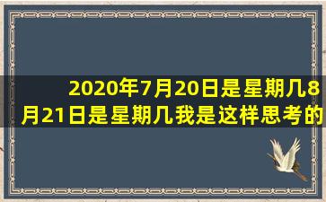 2020年7月20日是星期几8月21日是星期几我是这样思考的