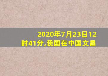 2020年7月23日12时41分,我国在中国文昌