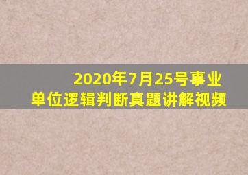 2020年7月25号事业单位逻辑判断真题讲解视频