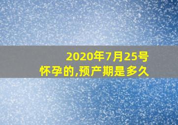 2020年7月25号怀孕的,预产期是多久