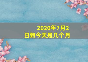 2020年7月2日到今天是几个月