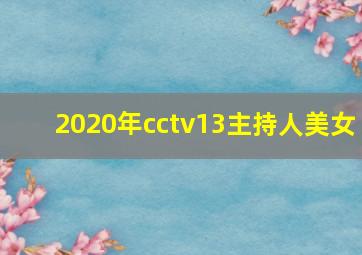 2020年cctv13主持人美女