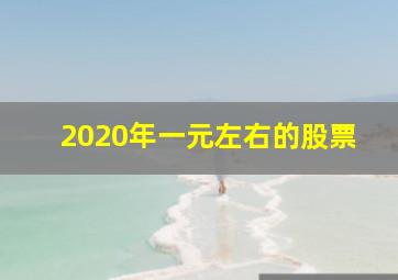 2020年一元左右的股票