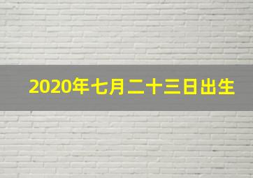 2020年七月二十三日出生