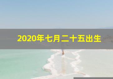 2020年七月二十五出生