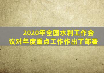 2020年全国水利工作会议对年度重点工作作出了部署