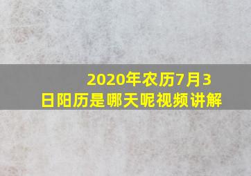 2020年农历7月3日阳历是哪天呢视频讲解