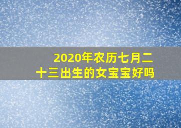 2020年农历七月二十三出生的女宝宝好吗