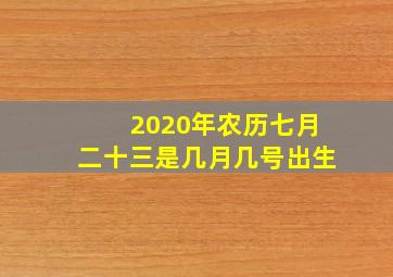 2020年农历七月二十三是几月几号出生