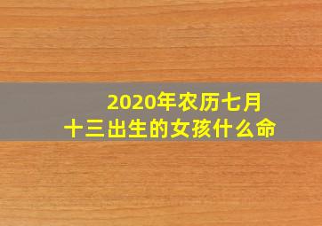 2020年农历七月十三出生的女孩什么命