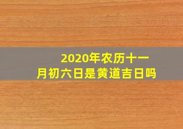 2020年农历十一月初六日是黄道吉日吗