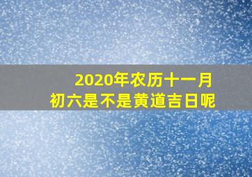 2020年农历十一月初六是不是黄道吉日呢