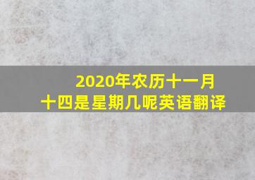 2020年农历十一月十四是星期几呢英语翻译