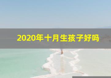 2020年十月生孩子好吗