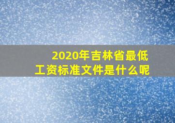 2020年吉林省最低工资标准文件是什么呢