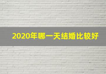 2020年哪一天结婚比较好