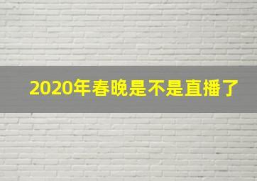 2020年春晚是不是直播了