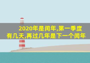 2020年是闰年,第一季度有几天,再过几年是下一个闰年