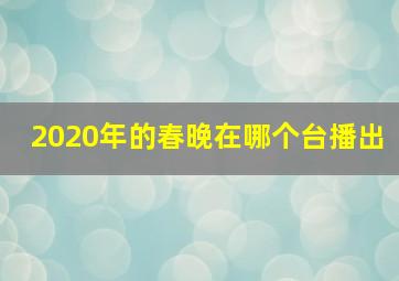 2020年的春晚在哪个台播出