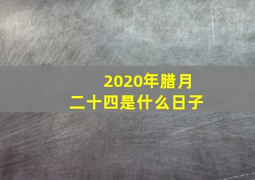 2020年腊月二十四是什么日子