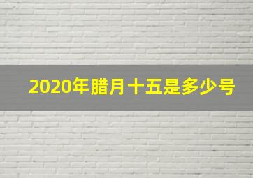 2020年腊月十五是多少号