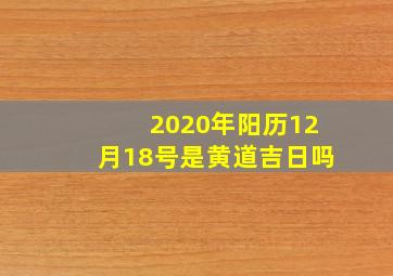 2020年阳历12月18号是黄道吉日吗