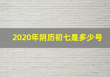 2020年阴历初七是多少号