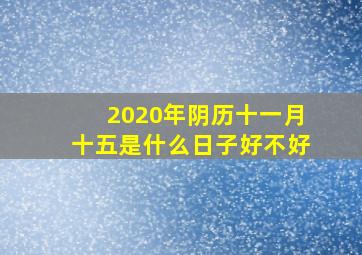 2020年阴历十一月十五是什么日子好不好