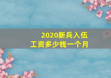 2020新兵入伍工资多少钱一个月