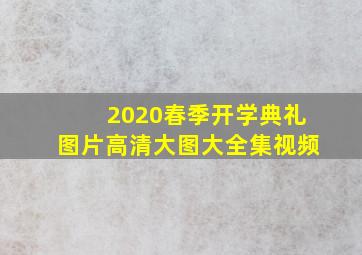 2020春季开学典礼图片高清大图大全集视频