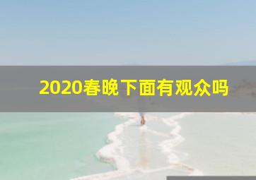 2020春晚下面有观众吗