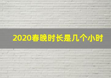 2020春晚时长是几个小时