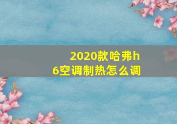 2020款哈弗h6空调制热怎么调