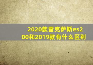 2020款雷克萨斯es200和2019款有什么区别