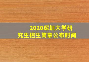 2020深圳大学研究生招生简章公布时间