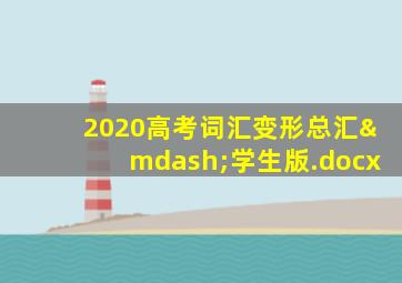 2020高考词汇变形总汇—学生版.docx