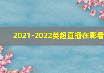 2021-2022英超直播在哪看