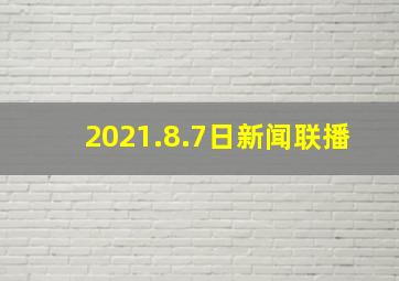 2021.8.7日新闻联播