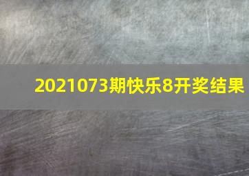 2021073期快乐8开奖结果