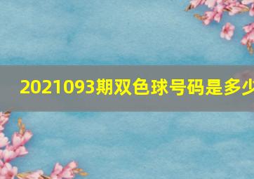 2021093期双色球号码是多少