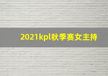 2021kpl秋季赛女主持