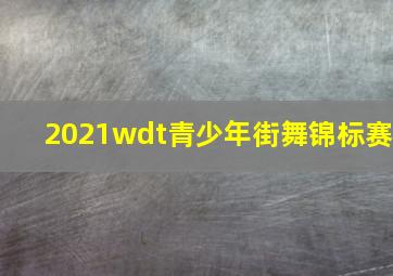 2021wdt青少年街舞锦标赛