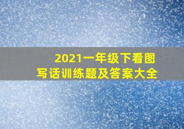 2021一年级下看图写话训练题及答案大全